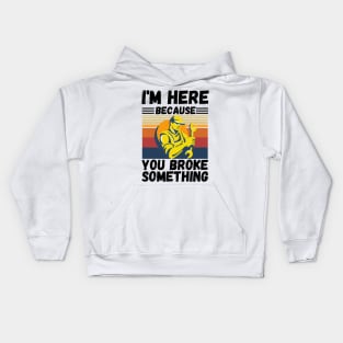 I’m here because you broke something Kids Hoodie